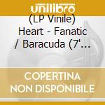 (LP Vinile) Heart - Fanatic / Baracuda (7