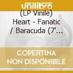 (LP Vinile) Heart - Fanatic / Baracuda (7' Box) vinile