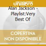 Alan Jackson - Playlist:Very Best Of cd musicale di Alan Jackson