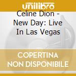 Celine Dion - New Day: Live In Las Vegas cd musicale di Celine Dion