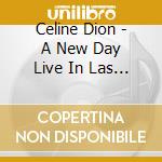 Celine Dion - A New Day Live In Las Vegas cd musicale di Celine Dion
