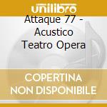 Attaque 77 - Acustico Teatro Opera cd musicale di Attaque 77