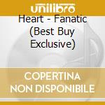Heart - Fanatic (Best Buy Exclusive) cd musicale