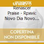 Renascer Praise - Rpxvii: Novo Dia Novo Tempo cd musicale di Renascer Praise