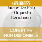Jarabe De Palo - Orquesta Reciclando cd musicale di Jarabe De Palo