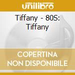 Tiffany - 80S: Tiffany cd musicale di Tiffany
