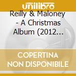 Reilly & Maloney - A Christmas Album (2012 Reissue) cd musicale di Reilly & Maloney