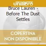 Bruce Lauren - Before The Dust Settles cd musicale di Bruce Lauren