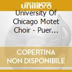 University Of Chicago Motet Choir - Puer Natus Est: Music For The Holidays cd musicale di University Of Chicago Motet Choir