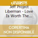 Jeff Project Liberman - Love Is Worth The Blues cd