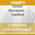 Doctor Stovepipe - Certified cd musicale di Doctor Stovepipe