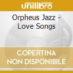 Orpheus Jazz - Love Songs cd musicale di Orpheus Jazz