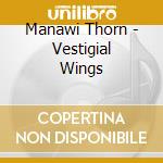 Manawi Thorn - Vestigial Wings cd