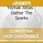 Yitzhak Attias - Gather The Sparks cd musicale di Yitzhak Attias
