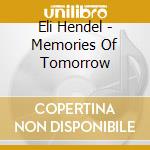 Eli Hendel - Memories Of Tomorrow cd