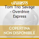 Tom Trio Savage - Overdrive Express cd