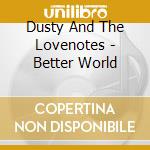 Dusty And The Lovenotes - Better World cd