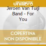 Jeroen Van Tuijl Band - For You cd musicale di Jeroen Van Tuijl Band