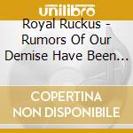 Royal Ruckus - Rumors Of Our Demise Have Been Greatly Exaggerated cd