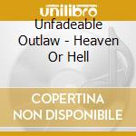Unfadeable Outlaw - Heaven Or Hell cd