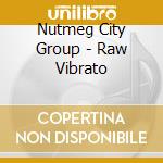 Nutmeg City Group - Raw Vibrato cd