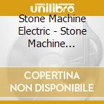 Stone Machine Electric - Stone Machine Electric cd musicale di Stone Machine Electric