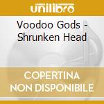 Voodoo Gods - Shrunken Head cd musicale di Voodoo Gods