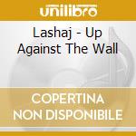 Lashaj - Up Against The Wall cd