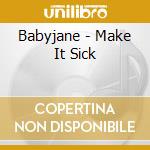 Babyjane - Make It Sick cd musicale di Babyjane