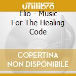 Elio - Music For The Healing Code cd
