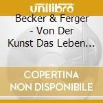 Becker & Ferger - Von Der Kunst Das Leben Zu Lieben cd musicale di Becker & Ferger