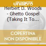 Herbert D. Woods - Ghetto Gospel (Taking It To The Streets) cd
