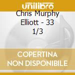 Chris Murphy Elliott - 33 1/3 cd