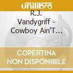 R.J. Vandygriff - Cowboy Ain'T Dead Yet! 3 cd
