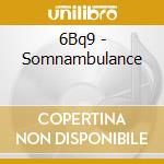 6Bq9 - Somnambulance cd
