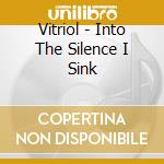 Vitriol - Into The Silence I Sink cd musicale di Vitriol