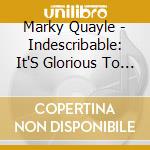 Marky Quayle - Indescribable: It'S Glorious To Be Loved By You! cd musicale di Marky Quayle