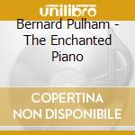 Bernard Pulham - The Enchanted Piano cd musicale di Bernard Pulham