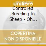 Controlled Breeding In Sheep - Oh Dear cd
