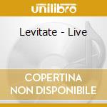 Levitate - Live cd musicale di Levitate