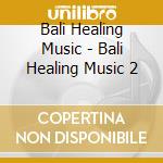 Bali Healing Music - Bali Healing Music 2 cd