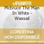 Mcbruce The Man In White - Wassail cd
