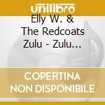 Elly W. & The Redcoats Zulu - Zulu & The Redcoats cd