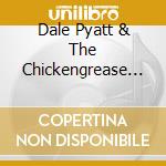 Dale Pyatt & The Chickengrease Band - Dale Pyatt And The Chickengrease Band cd