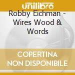 Robby Eichman - Wires Wood & Words cd