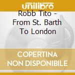 Robb Tito - From St. Barth To London cd