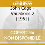 John Cage - Variations 2 (1961) cd musicale di Cage John