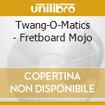 Twang-O-Matics - Fretboard Mojo cd