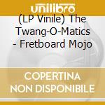 (LP Vinile) The Twang-O-Matics - Fretboard Mojo lp vinile di The Twang