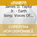 James D. Taylor Jr. - Earth Song: Voices Of North America cd musicale di James D. Taylor Jr.
